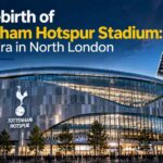 The Rebirth of Tottenham Hotspur Stadium: A New Era in North London